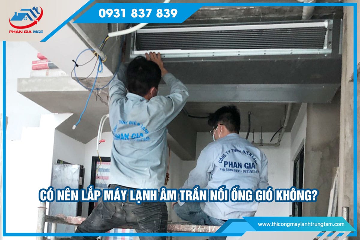 Có nên lắp máy lạnh âm trần nối ống gió không?