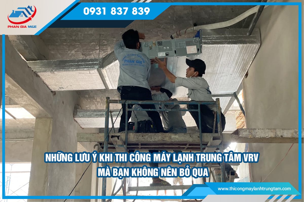 Những lưu ý khi thi công máy lạnh trung tâm VRV mà bạn không nên bỏ qua