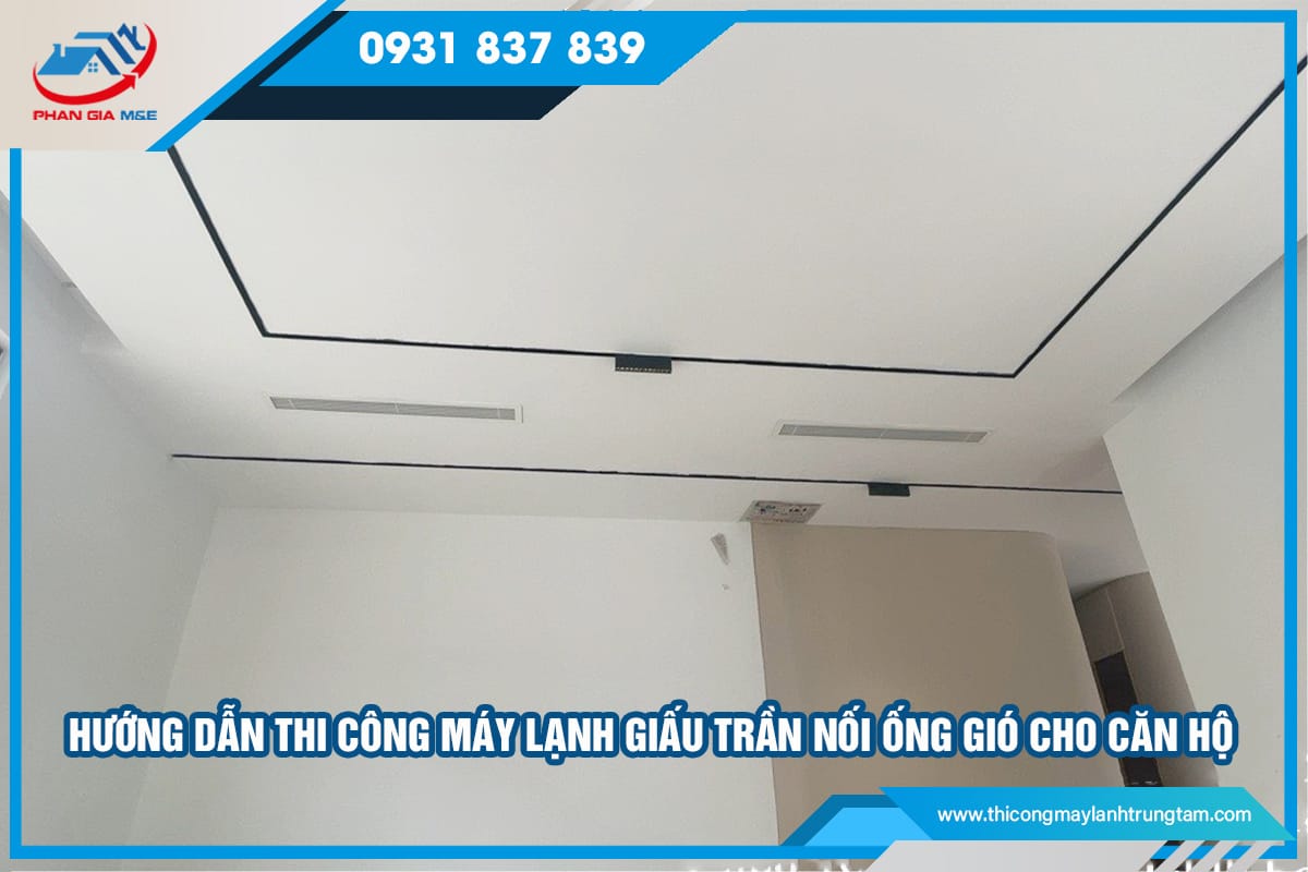 Hướng dẫn thi công máy lạnh giấu trần nối ống gió cho căn hộ 