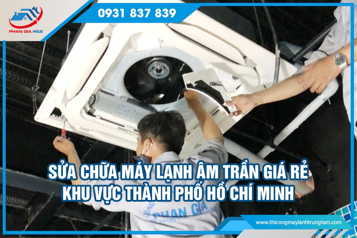 Sửa chữa máy lạnh âm trần giá rẻ khu vực Thành phố Hồ Chí Minh