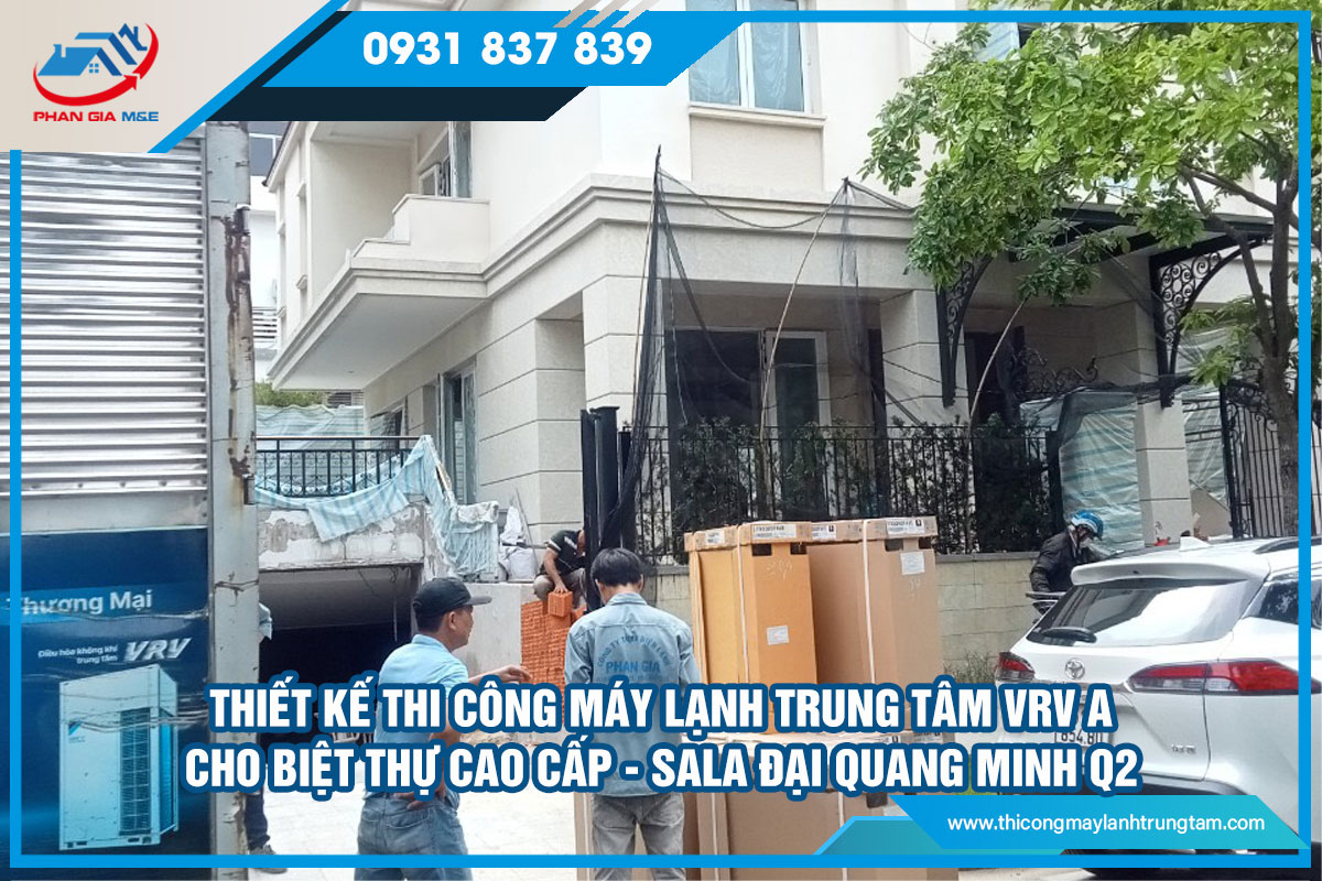 Địa chỉ thi công máy lạnh trung tâm VRV A cho biệt thự cao cấp Sala Đại Quang Minh Quận 2 chuyên nghiệp, nhanh chóng