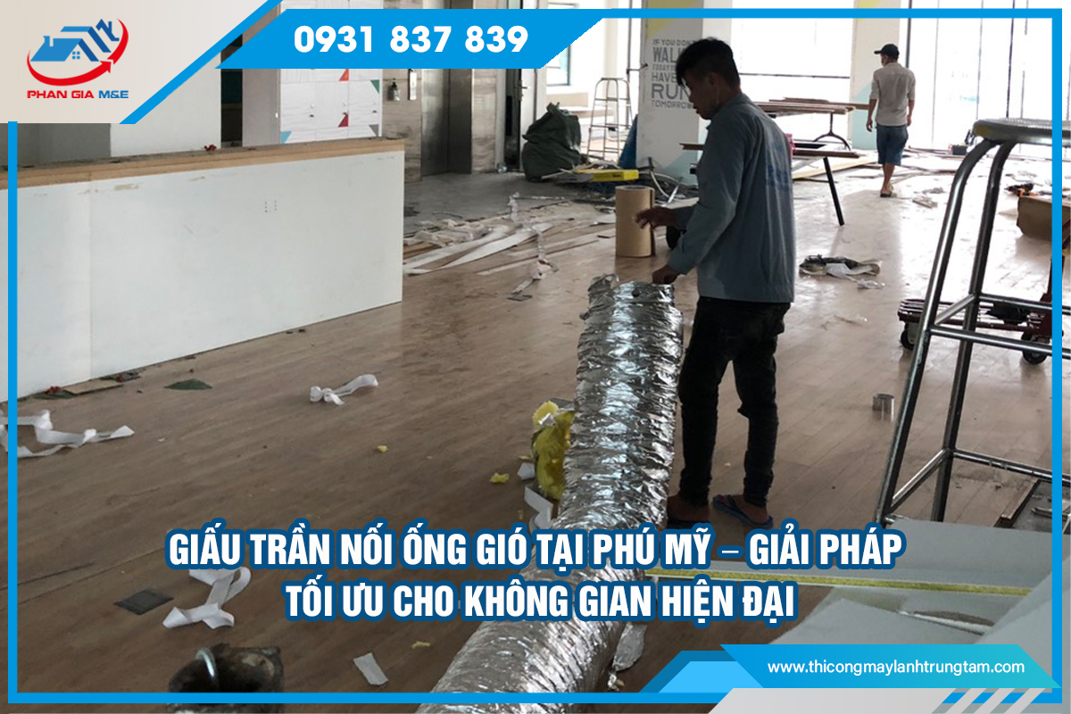 Giấu trần nối ống gió tại Phú Mỹ – Giải pháp tối ưu cho không gian hiện đại