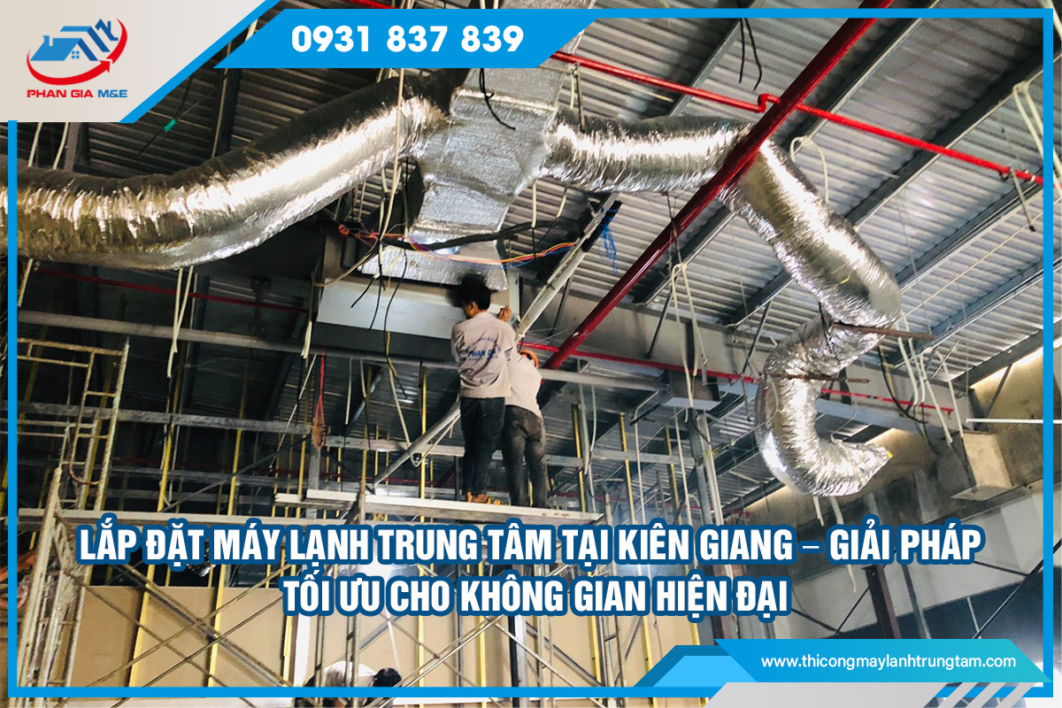 Lắp đặt máy lạnh trung tâm tại Kiên Giang – Giải pháp tối ưu cho không gian hiện đại